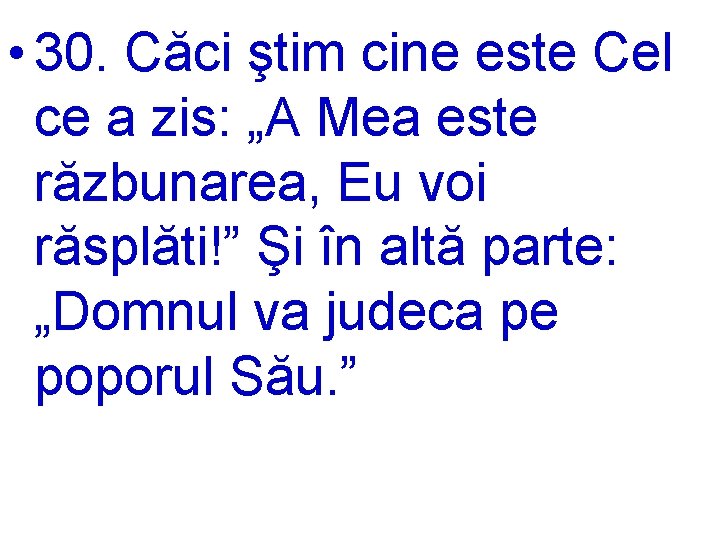  • 30. Căci ştim cine este Cel ce a zis: „A Mea este