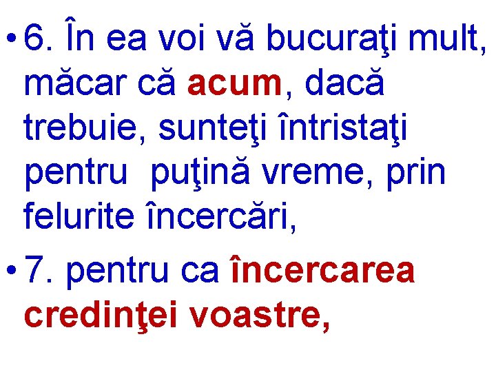  • 6. În ea voi vă bucuraţi mult, măcar că acum, dacă trebuie,