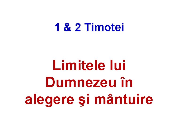 1 & 2 Timotei Limitele lui Dumnezeu în alegere şi mântuire 