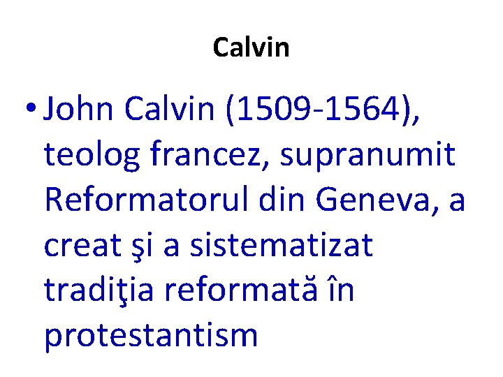 Calvin • John Calvin (1509 -1564), teolog francez, supranumit Reformatorul din Geneva, a creat