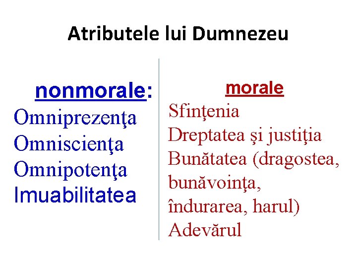 Atributele lui Dumnezeu nonmorale: Omniprezenţa Omniscienţa Omnipotenţa Imuabilitatea morale Sfinţenia Dreptatea şi justiţia Bunătatea