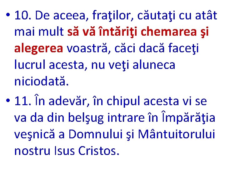  • 10. De aceea, fraţilor, căutaţi cu atât mai mult să vă întăriţi