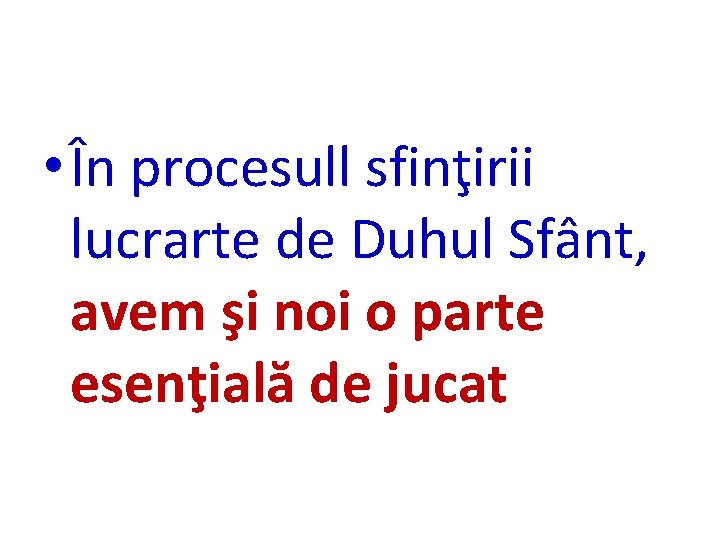  • În procesull sfinţirii lucrarte de Duhul Sfânt, avem şi noi o parte