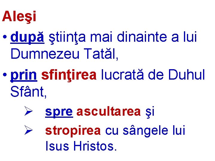 Aleşi • după ştiinţa mai dinainte a lui Dumnezeu Tatăl, • prin sfinţirea lucrată