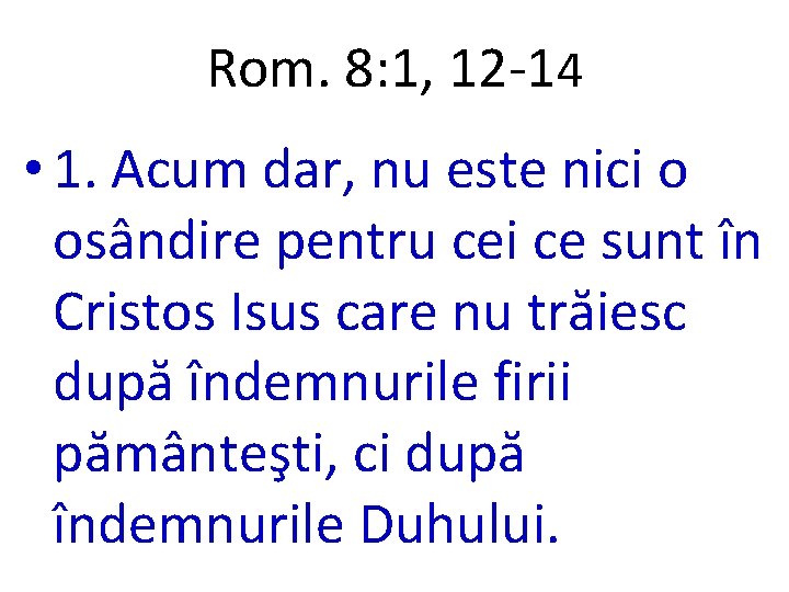 Rom. 8: 1, 12 -14 • 1. Acum dar, nu este nici o osândire