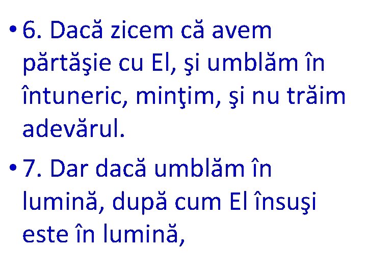  • 6. Dacă zicem că avem părtăşie cu El, şi umblăm în întuneric,