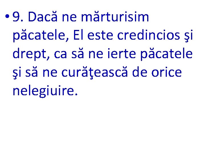  • 9. Dacă ne mărturisim păcatele, El este credincios şi drept, ca să