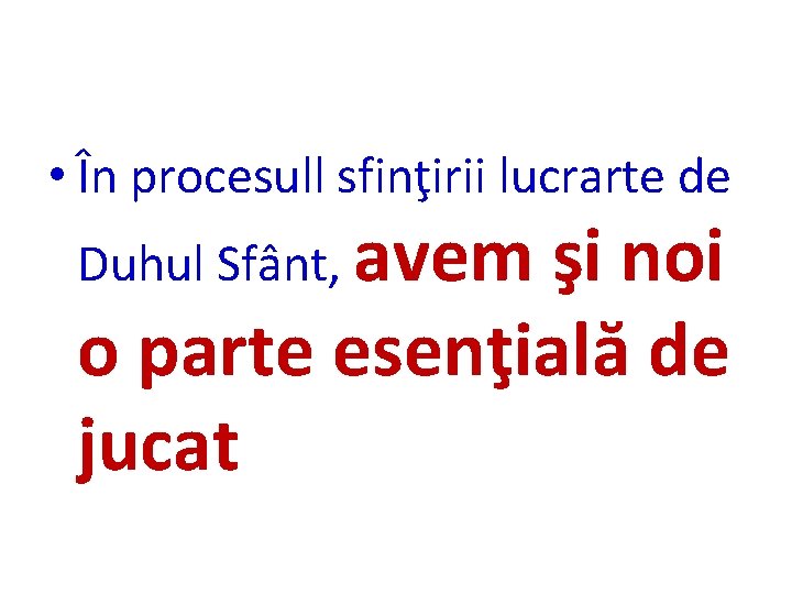  • În procesull sfinţirii lucrarte de Duhul Sfânt, avem şi noi o parte