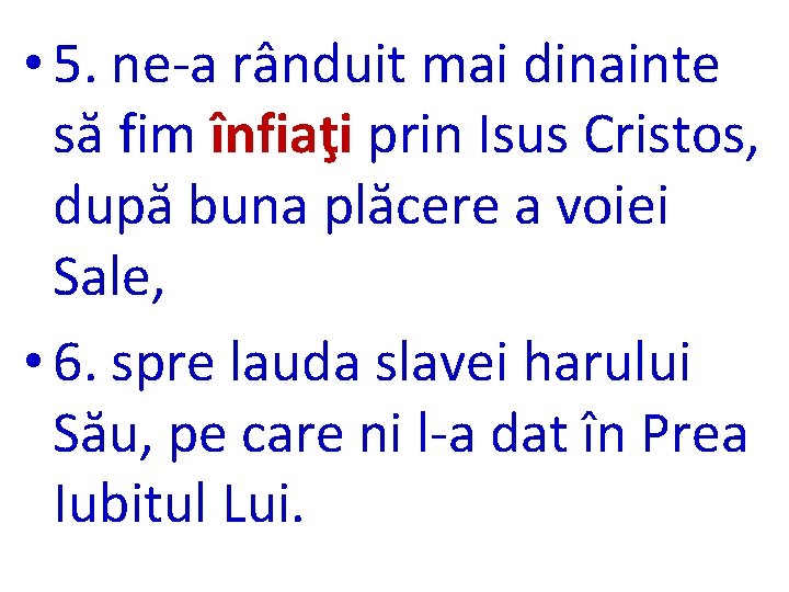  • 5. ne-a rânduit mai dinainte să fim înfiaţi prin Isus Cristos, după