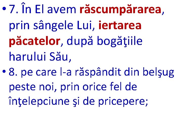  • 7. În El avem răscumpărarea, prin sângele Lui, iertarea păcatelor, după bogăţiile