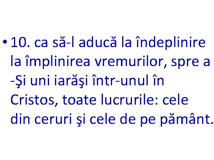  • 10. ca să-l aducă la îndeplinire la împlinirea vremurilor, spre a -Şi
