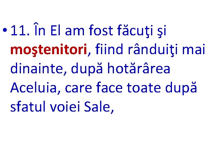  • 11. În El am fost făcuţi şi moştenitori, fiind rânduiţi mai dinainte,