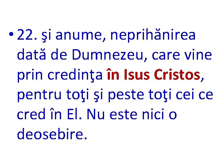  • 22. şi anume, neprihănirea dată de Dumnezeu, care vine prin credinţa în