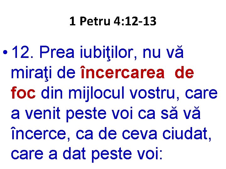 1 Petru 4: 12 -13 • 12. Prea iubiţilor, nu vă miraţi de încercarea