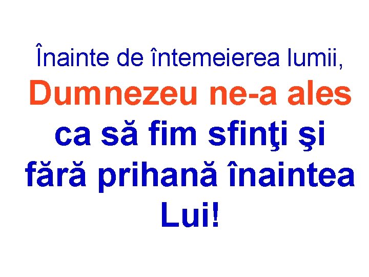 Înainte de întemeierea lumii, Dumnezeu ne-a ales ca să fim sfinţi şi fără prihană