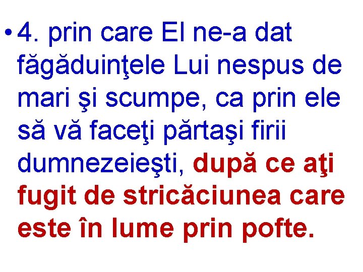  • 4. prin care El ne-a dat făgăduinţele Lui nespus de mari şi