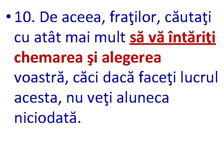  • 10. De aceea, fraţilor, căutaţi cu atât mai mult să vă întăriţi