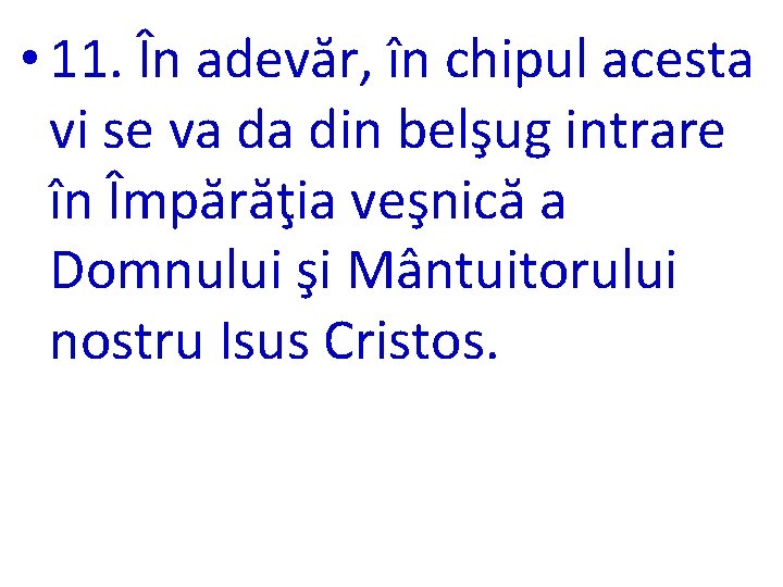  • 11. În adevăr, în chipul acesta vi se va da din belşug