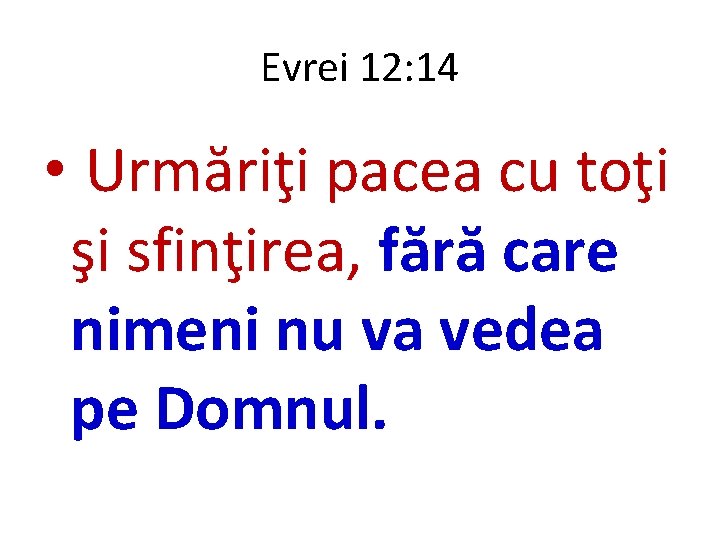 Evrei 12: 14 • Urmăriţi pacea cu toţi şi sfinţirea, fără care nimeni nu