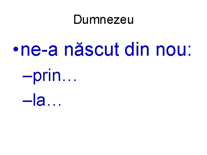 Dumnezeu • ne-a născut din nou: –prin… –la… 