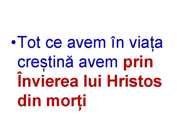  • Tot ce avem în viața creștină avem prin Învierea lui Hristos din