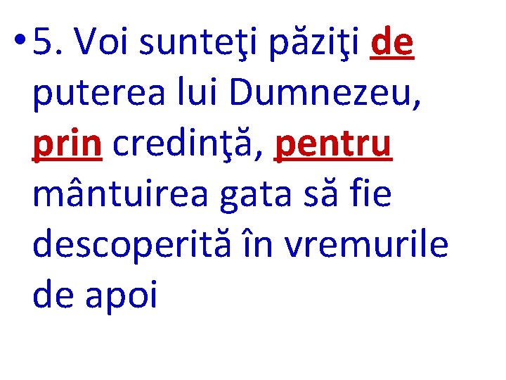  • 5. Voi sunteţi păziţi de puterea lui Dumnezeu, prin credinţă, pentru mântuirea