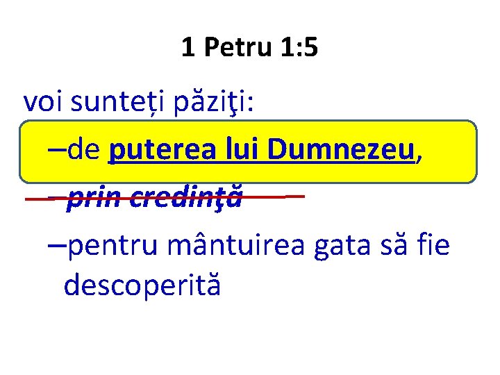 1 Petru 1: 5 voi sunteți păziţi: –de puterea lui Dumnezeu, –prin credinţă –pentru