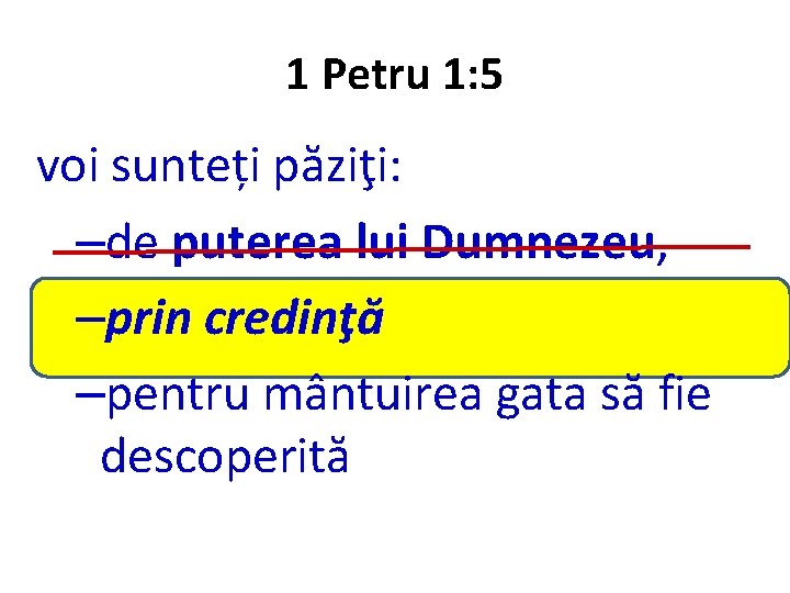 1 Petru 1: 5 voi sunteți păziţi: –de puterea lui Dumnezeu, –prin credinţă –pentru