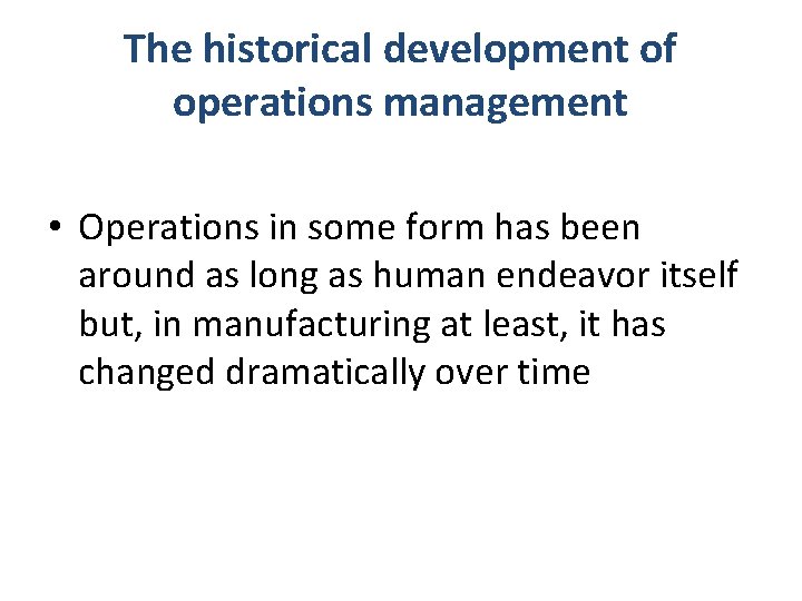 The historical development of operations management • Operations in some form has been around
