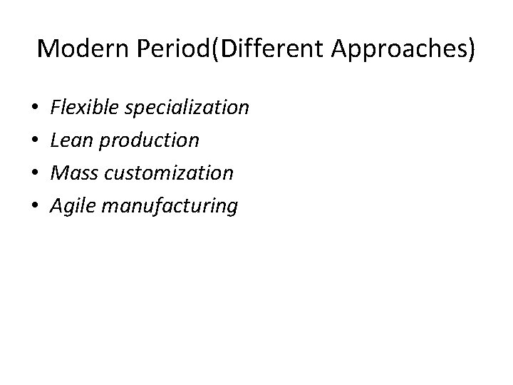 Modern Period(Different Approaches) • • Flexible specialization Lean production Mass customization Agile manufacturing 