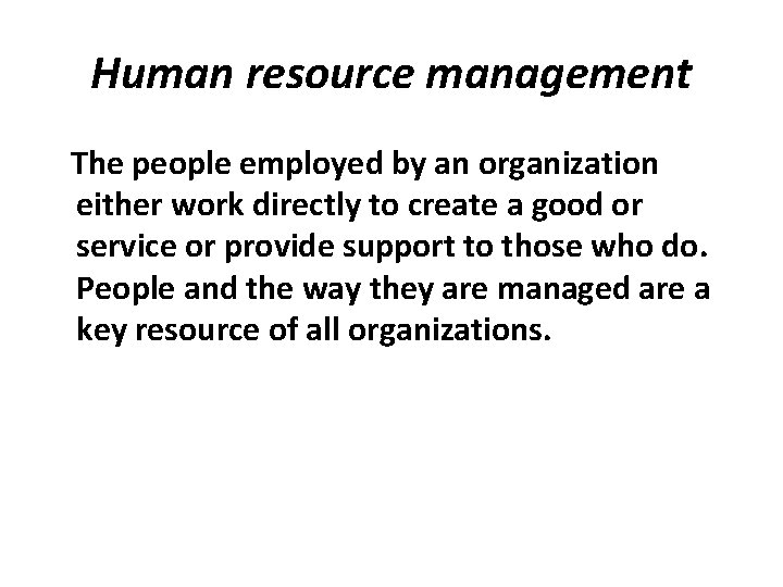 Human resource management The people employed by an organization either work directly to create