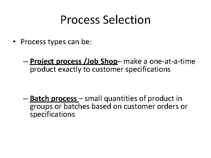 Process Selection • Process types can be: – Project process /Job Shop– make a