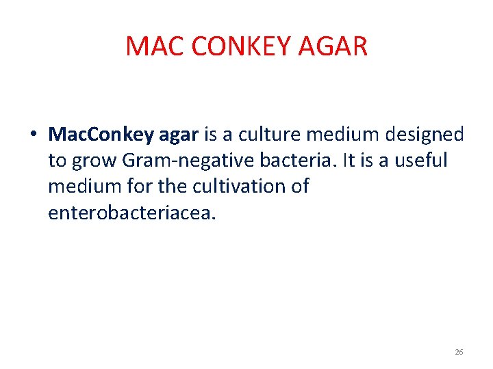 MAC CONKEY AGAR • Mac. Conkey agar is a culture medium designed to grow