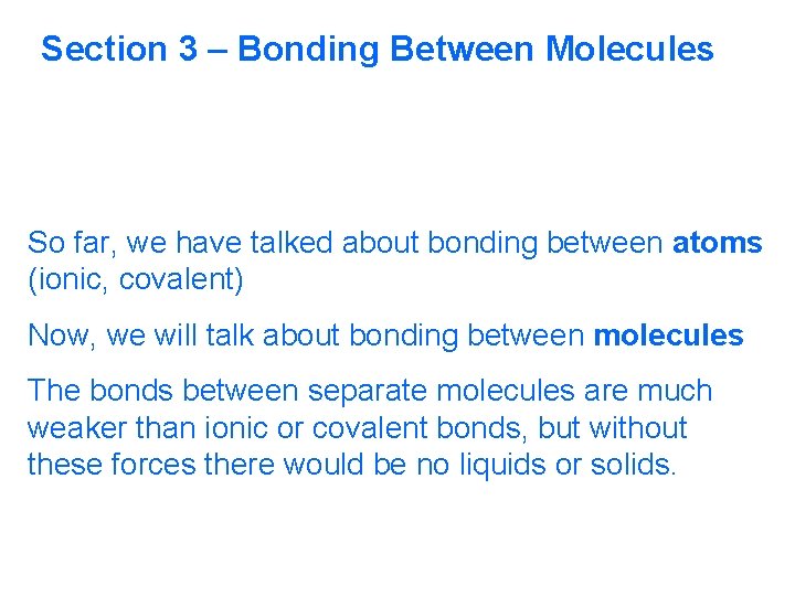 Section 3 – Bonding Between Molecules So far, we have talked about bonding between