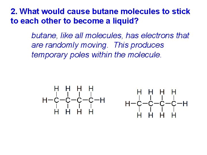 2. What would cause butane molecules to stick to each other to become a