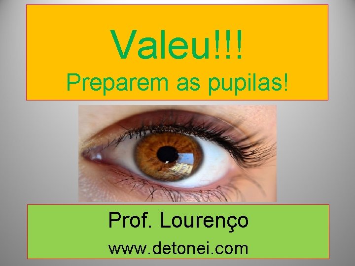 Valeu!!! Preparem as pupilas! Prof. Lourenço www. detonei. com 