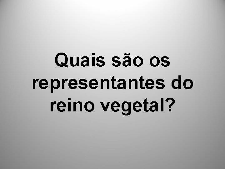 Quais são os representantes do reino vegetal? 