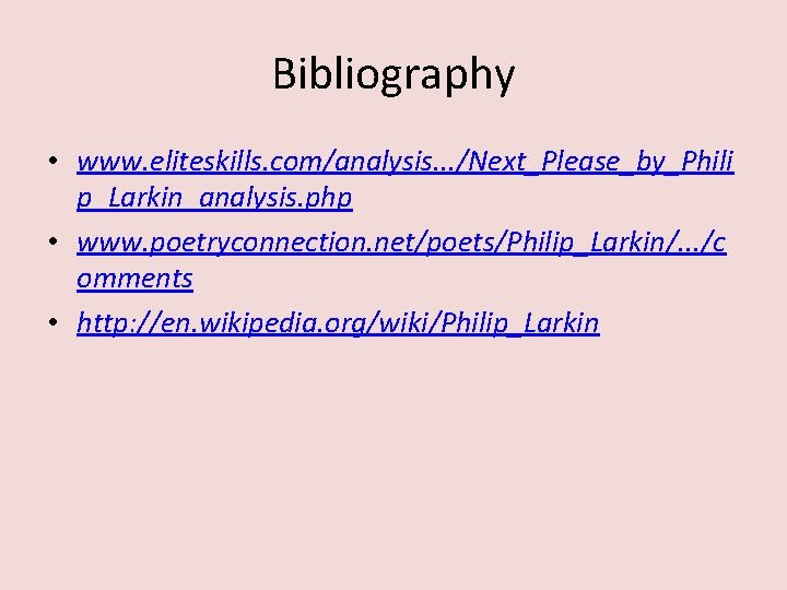 Bibliography • www. eliteskills. com/analysis. . . /Next_Please_by_Phili p_Larkin_analysis. php • www. poetryconnection. net/poets/Philip_Larkin/.