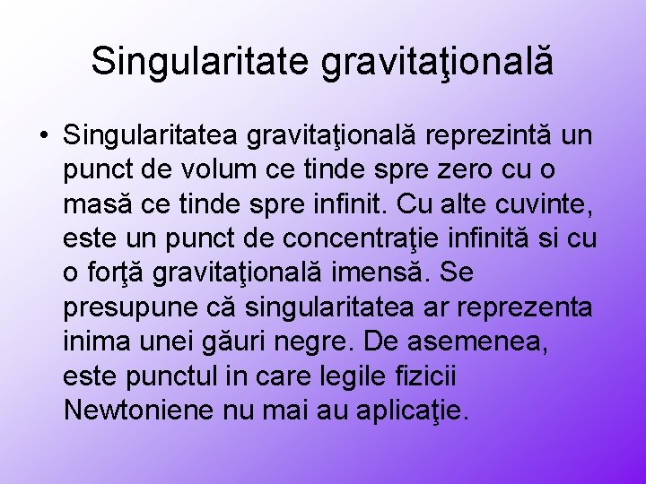 Singularitate gravitaţională • Singularitatea gravitaţională reprezintă un punct de volum ce tinde spre zero