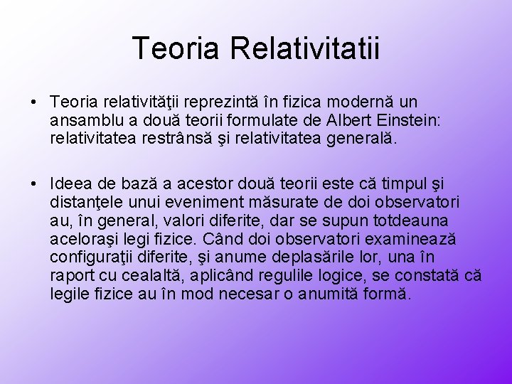 Teoria Relativitatii • Teoria relativităţii reprezintă în fizica modernă un ansamblu a două teorii