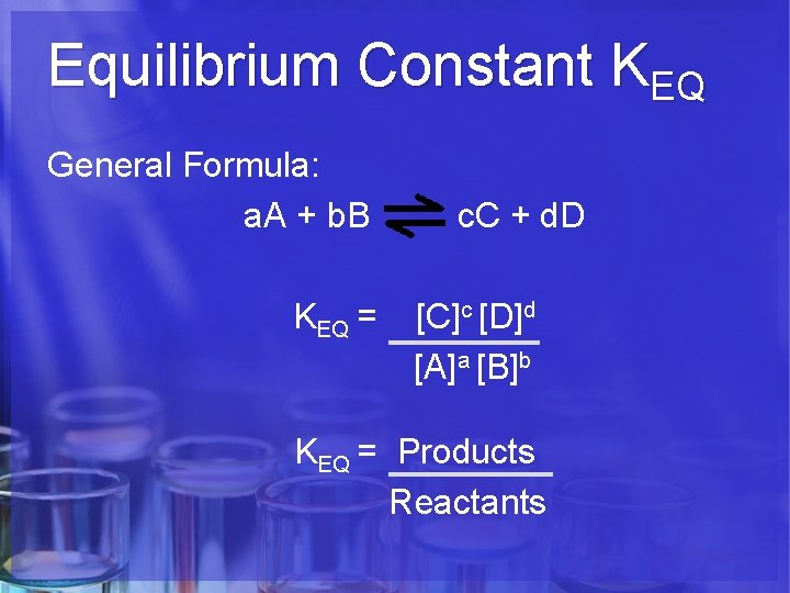 Equilibrium Constant KEQ General Formula: a. A + b. B KEQ = c. C