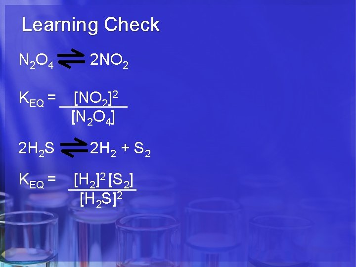 Learning Check N 2 O 4 KEQ = 2 H 2 S KEQ =