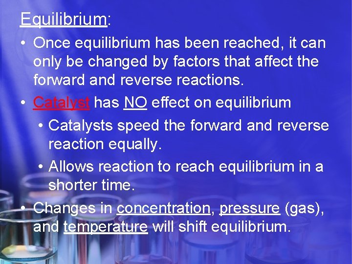 Equilibrium: • Once equilibrium has been reached, it can only be changed by factors