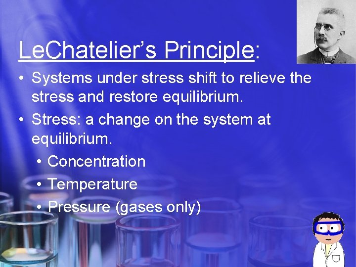 Le. Chatelier’s Principle: • Systems under stress shift to relieve the stress and restore