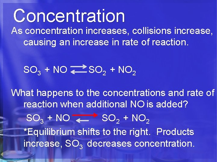Concentration As concentration increases, collisions increase, causing an increase in rate of reaction. SO