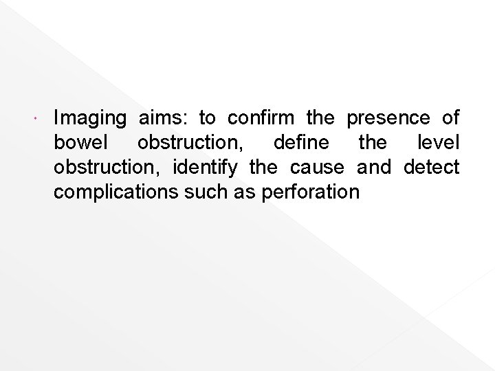  Imaging aims: to confirm the presence of bowel obstruction, define the level obstruction,