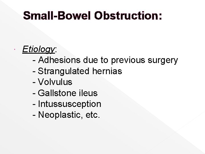 Small-Bowel Obstruction: Etiology: - Adhesions due to previous surgery - Strangulated hernias - Volvulus