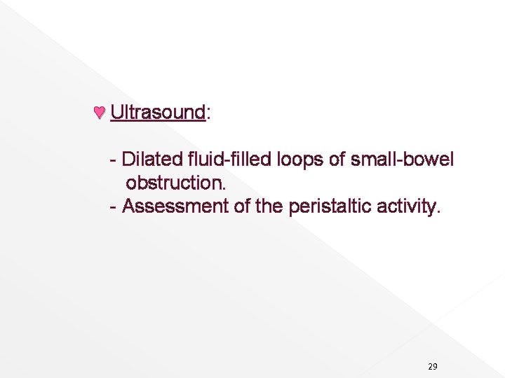 ♥ Ultrasound: - Dilated fluid-filled loops of small-bowel obstruction. - Assessment of the peristaltic