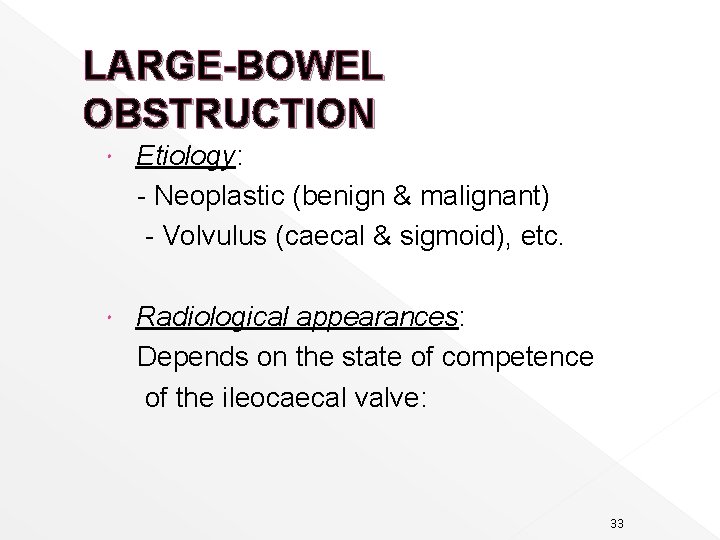 LARGE-BOWEL OBSTRUCTION Etiology: - Neoplastic (benign & malignant) - Volvulus (caecal & sigmoid), etc.