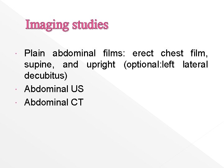 Imaging studies Plain abdominal films: erect chest film, supine, and upright (optional: left lateral